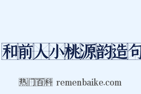 和前人小桃源韵造句是什么意思的图片